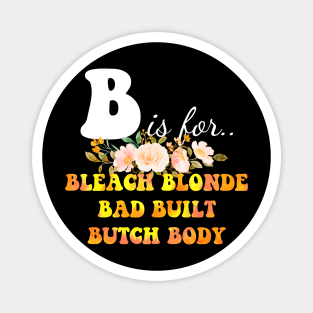 B Is For.. Bleach Blonde Bad Built Butch Body Magnet